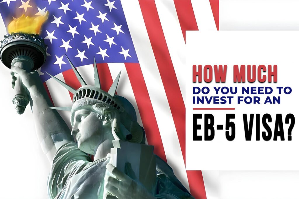How Much Do You Need to Invest for an EB-5 Visa?